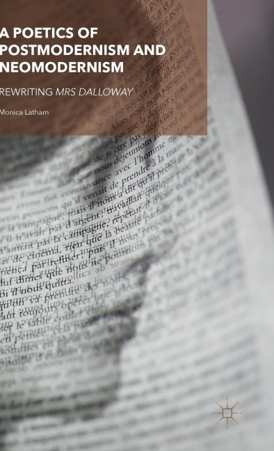 A Poetics of Postmodernism and Neomodernism: Rewriting Mrs Dalloway
