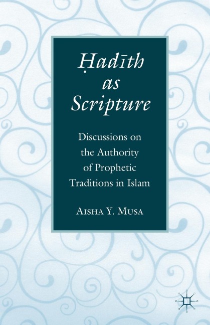 ?Ad?th as Scripture: Discussions on the Authority of Prophetic Traditions in Islam