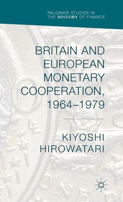 Britain and European Monetary Cooperation, 1964-1979