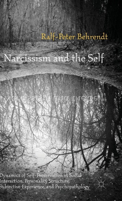 Narcissism and the Self: Dynamics of Self-Preservation in Social Interaction, Personality Structure, Subjective Experience, and Psychopathology