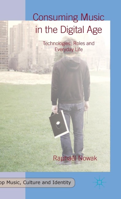 Consuming Music in the Digital Age: Technologies, Roles and Everyday Life