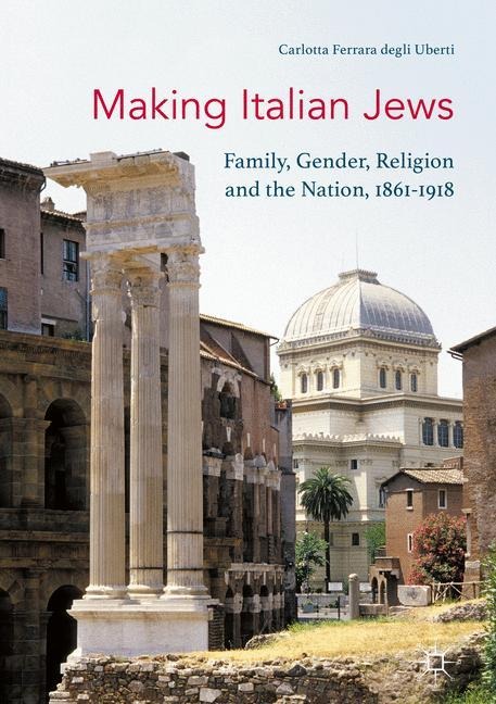 Making Italian Jews: Family, Gender, Religion and the Nation, 1861-1918