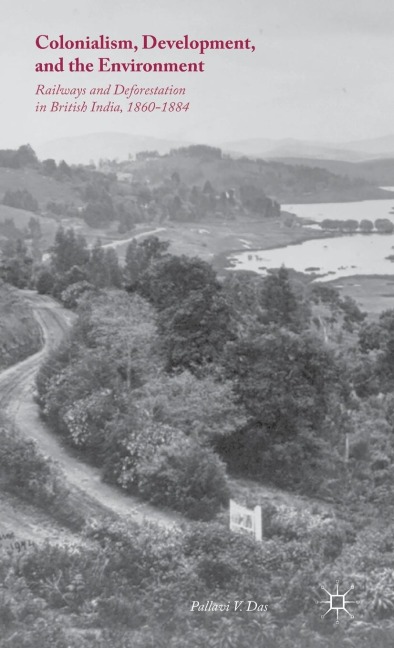 Colonialism, Development, and the Environment: Railways and Deforestation in British India, 1860-1884