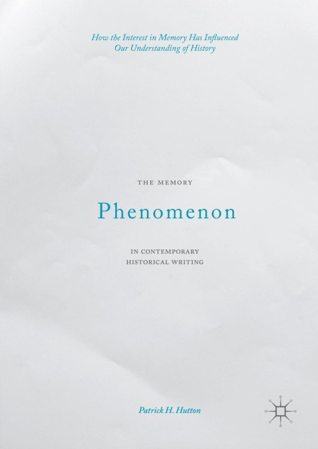 The Memory Phenomenon in Contemporary Historical Writing: How the Interest in Memory Has Influenced Our Understanding of History