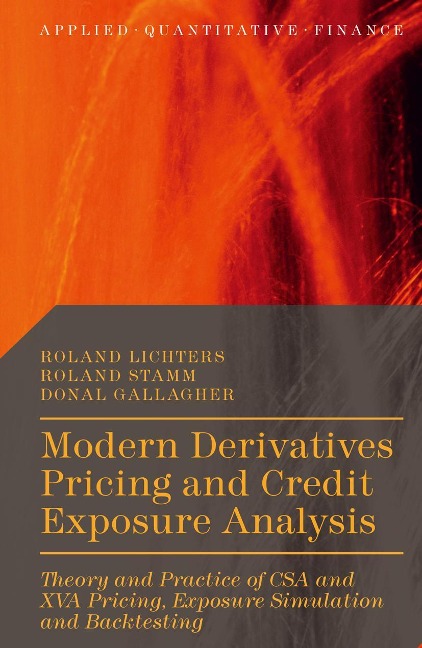 Modern Derivatives Pricing and Credit Exposure Analysis: Theory and Practice of CSA and XVA Pricing, Exposure Simulation and Backtesting