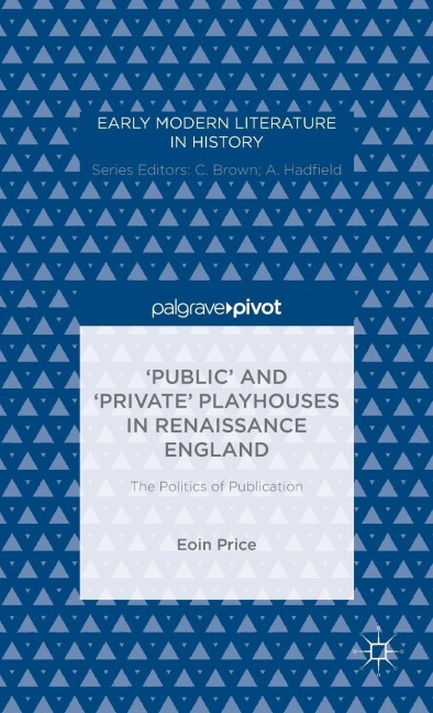 Public and Private Playhouses in Renaissance England: The Politics of Publication