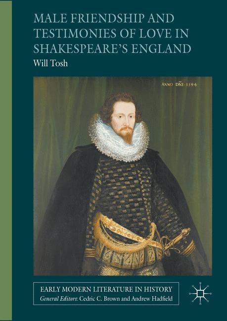 Male Friendship and Testimonies of Love in Shakespeares England