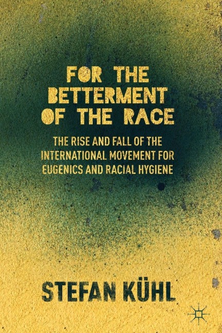 For the Betterment of the Race: The Rise and Fall of the International Movement for Eugenics and Racial Hygiene