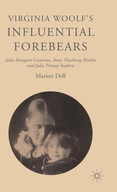 Virginia Woolfs Influential Forebears: Julia Margaret Cameron, Anny Thackeray Ritchie and Julia Prinsep Stephen