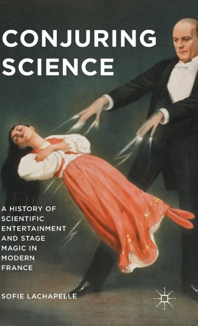 Conjuring Science: A History of Scientific Entertainment and Stage Magic in Modern France
