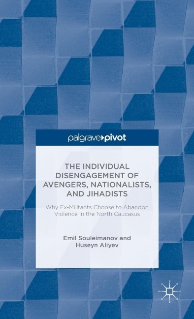 The Individual Disengagement of Avengers, Nationalists, and Jihadists: Why Ex-Militants Choose to Abandon Violence in the North Caucasus