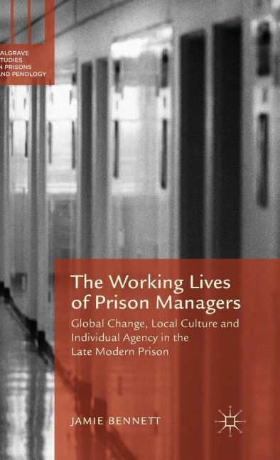 The Working Lives of Prison Managers: Global Change, Local Culture and Individual Agency in the Late Modern Prison