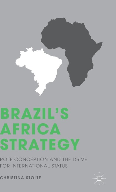 Brazils Africa Strategy: Role Conception and the Drive for International Status