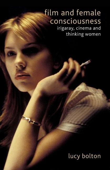 Film and Female Consciousness: Irigaray, Cinema and Thinking Women