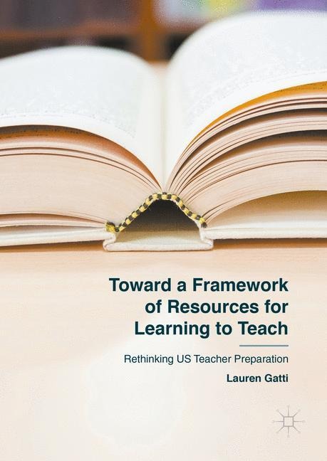 Toward a Framework of Resources for Learning to Teach: Rethinking US Teacher Preparation