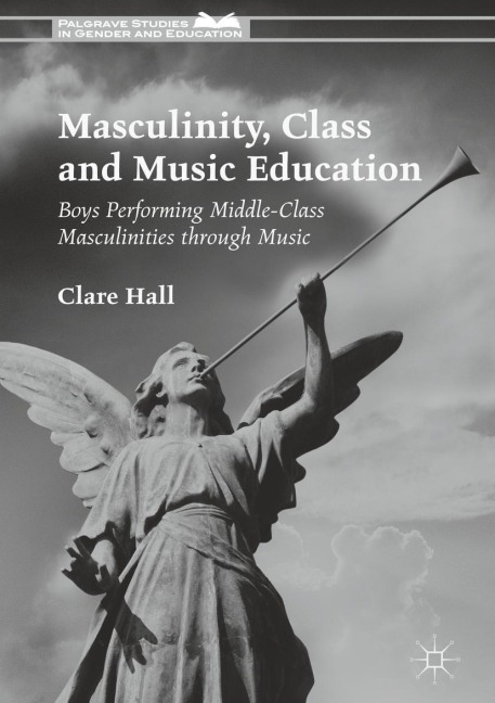 Masculinity, Class and Music Education: Boys Performing Middle-Class Masculinities through Music