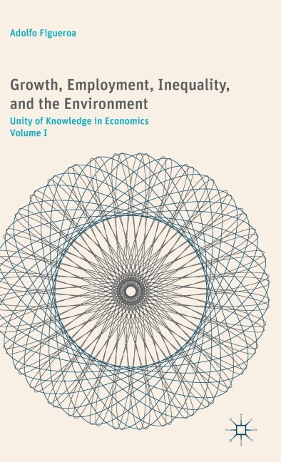 Growth, Employment, Inequality, and the Environment: Unity of Knowledge in Economics: Volume I