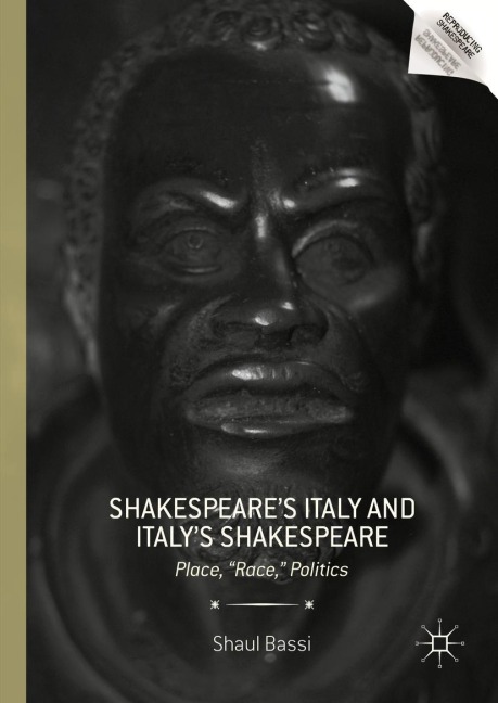 Shakespeares Italy and Italys Shakespeare: Place, Race, Politics