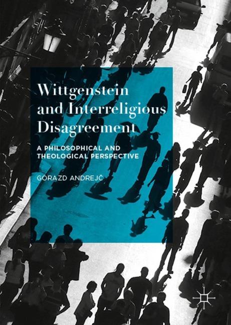 Wittgenstein and Interreligious Disagreement: A Philosophical and Theological Perspective