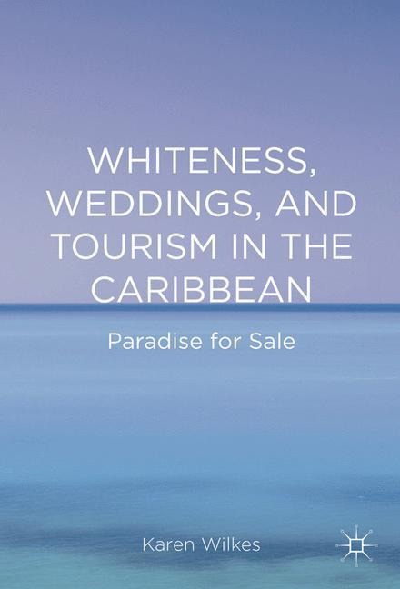 Whiteness, Weddings, and Tourism in the Caribbean: Paradise for Sale