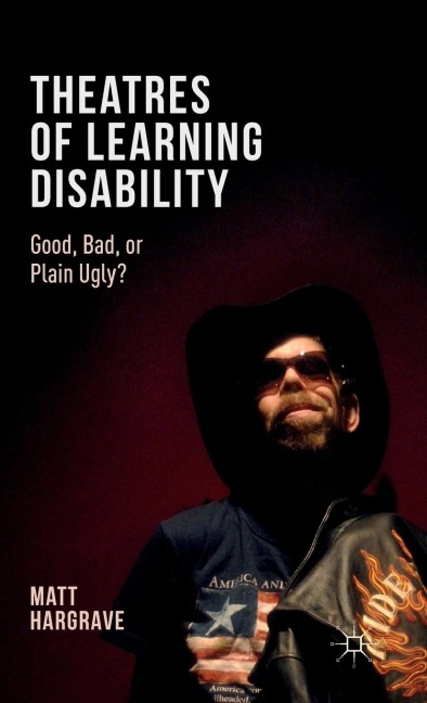 Theatres of Learning Disability: Good, Bad, or Plain Ugly?