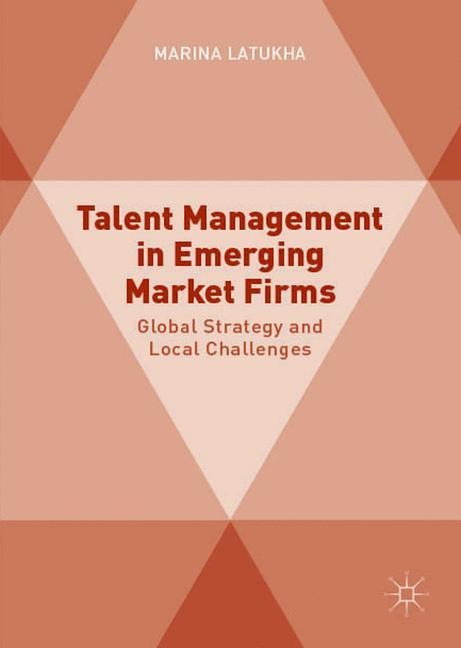 Talent Management in Emerging Market Firms: Global Strategy and Local Challenges