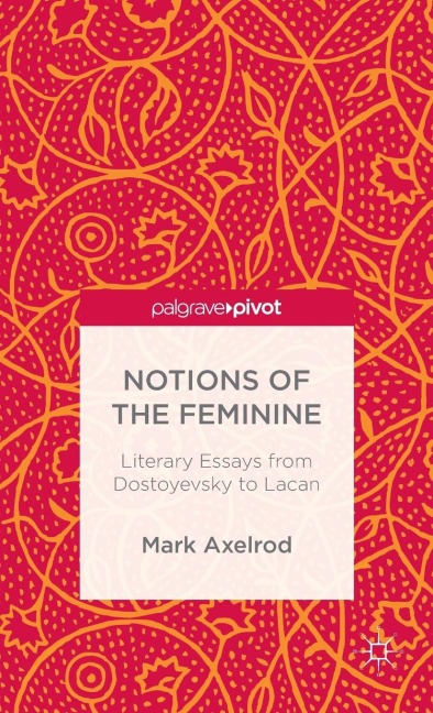 Notions of the Feminine: Literary Essays from Dostoyevsky to Lacan