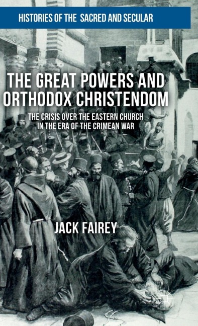 The Great Powers and Orthodox Christendom: The Crisis Over the Eastern Church in the Era of the Crimean War