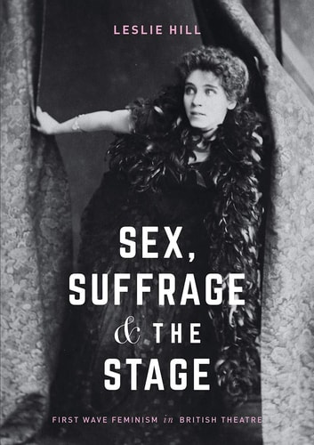 Sex, Suffrage and the Stage First Wave Feminism in British Theatre