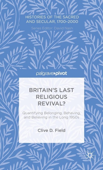Britains Last Religious Revival?: Quantifying Belonging, Behaving, and Believing in the Long 1950s