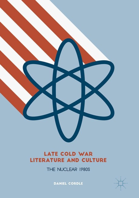 Late Cold War Literature and Culture: The Nuclear 1980s