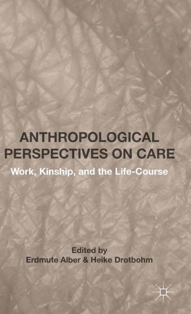 Anthropological Perspectives on Care: Work, Kinship, and the Life-Course