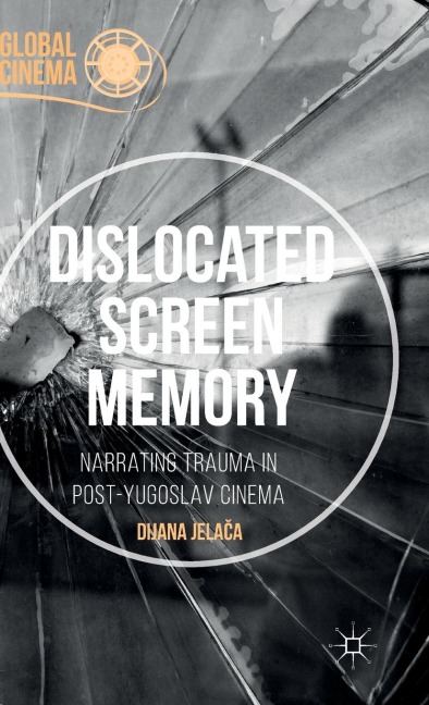 Dislocated Screen Memory: Narrating Trauma in Post-Yugoslav Cinema
