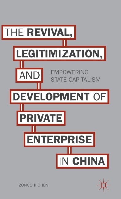 The Revival, Legitimization, and Development of Private Enterprise in China: Empowering State Capitalism