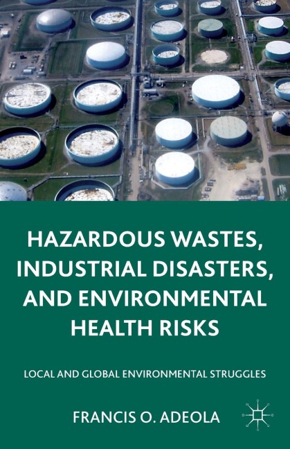 Hazardous Wastes, Industrial Disasters, and Environmental Health Risks: Local and Global Environmental Struggles
