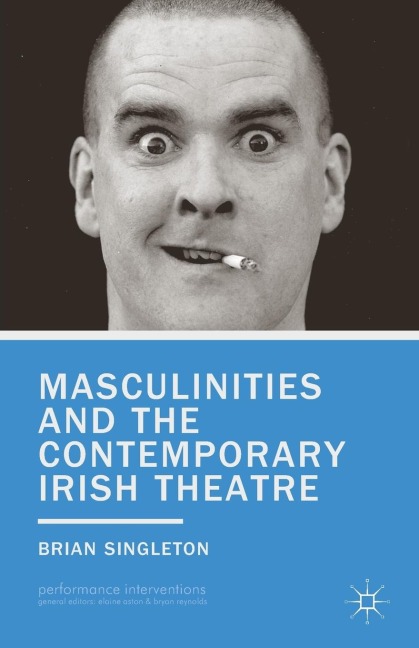 Masculinities and the Contemporary Irish Theatre