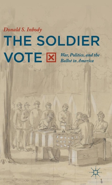 The Soldier Vote: War, Politics, and the Ballot in America