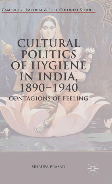 Cultural Politics of Hygiene in India, 1890-1940: Contagions of Feeling