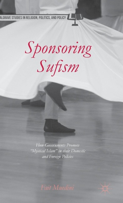 Sponsoring Sufism: How Governments Promote mystical Islam in Their Domestic and Foreign Policies