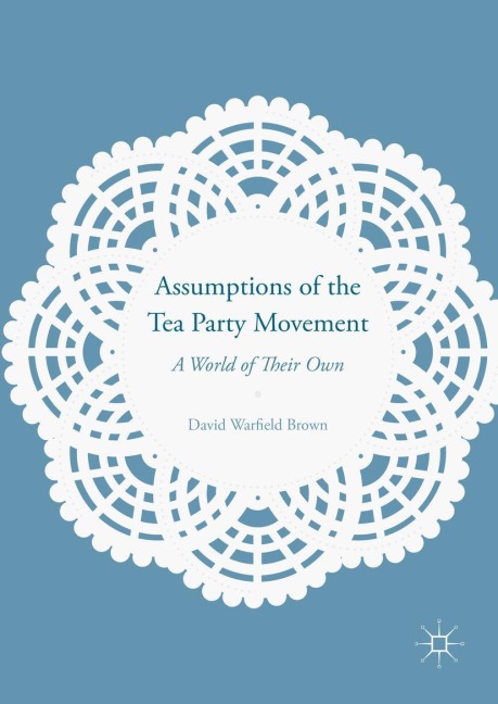 Assumptions of the Tea Party Movement: A World of Their Own
