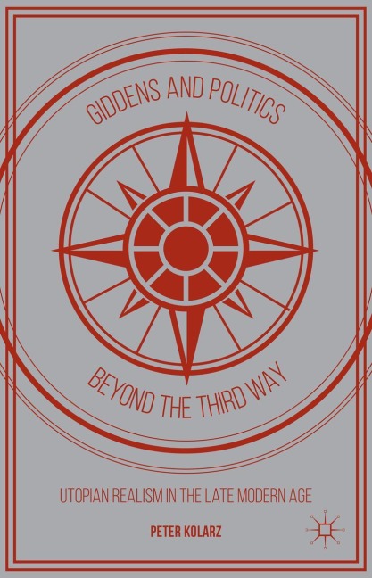 Giddens and Politics beyond the Third Way: Utopian Realism in the Late Modern Age