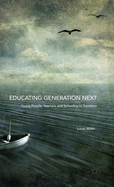 Educating Generation Next: Young People, Teachers and Schooling in Transition