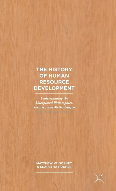 The History of Human Resource Development: Understanding the Unexplored Philosophies, Theories, and Methodologies