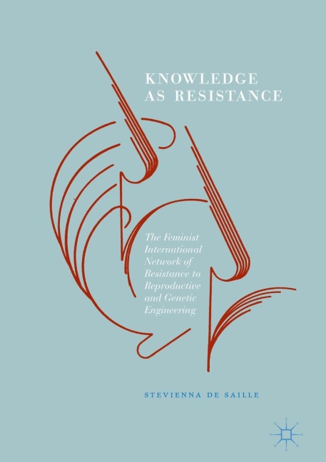 Knowledge as Resistance: The Feminist International Network of Resistance to Reproductive and Genetic Engineering
