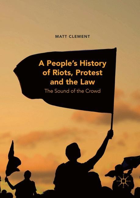 A Peoples History of Riots, Protest and the Law: The Sound of the Crowd