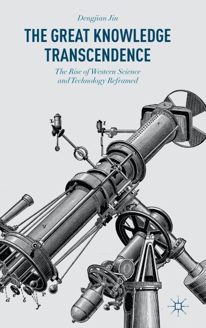The Great Knowledge Transcendence: The Rise of Western Science and Technology Reframed