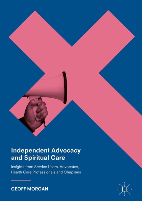 Independent Advocacy and Spiritual Care: Insights from Service Users, Advocates, Health Care Professionals and Chaplains