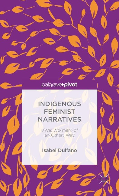 Indigenous Feminist Narratives: I/We: Wo(men) of An(other) Way