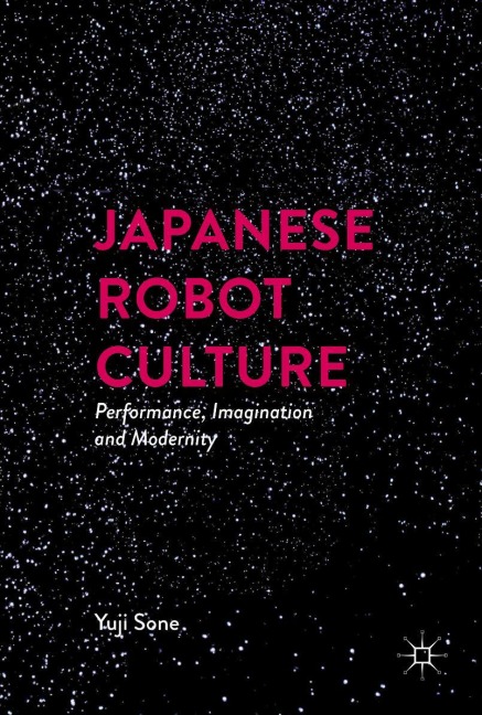 Japanese Robot Culture: Performance, Imagination, and Modernity