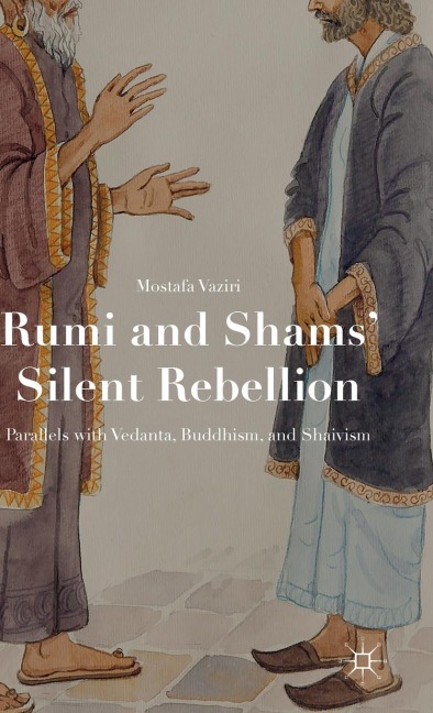 Rumi and Shams' Silent Rebellion: Parallels with Vedanta, Buddhism, and Shaivism